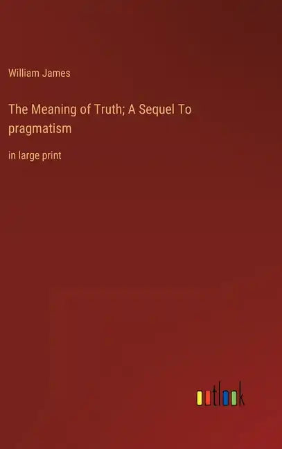 The Meaning of Truth; A Sequel To pragmatism: in large print - Hardcover