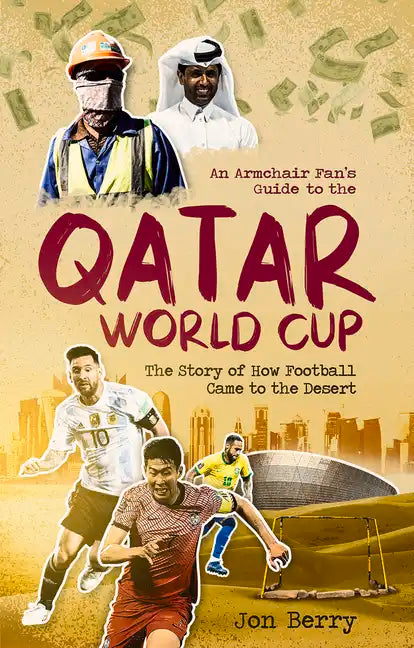 An Armchair Fan's Guide to the Qatar World Cup: The Story of How Football Came to the Desert - Paperback