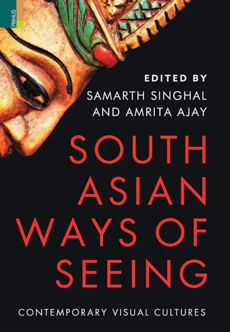 South Asian Ways of Seeing: Contemporary Visual Cultures - Hardcover