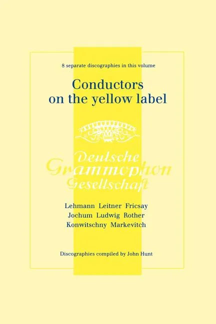 Conductors On The Yellow Label [Deutsche Grammophon]. 8 Discographies. Fritz Lehmann, Ferdinand Leitner, Ferenc Fricsay, Eugen Jochum, Leopold Ludwig, - Paperback