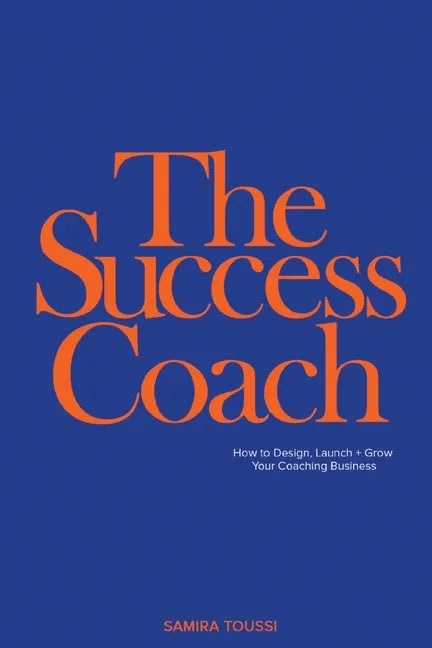 The Success Coach: How to Design, Launch + Grow Your Coaching Business - Paperback