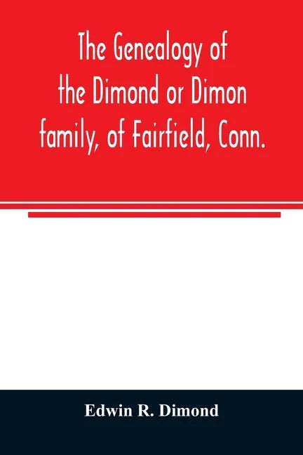 The genealogy of the Dimond or Dimon family, of Fairfield, Conn.: together with records of the Dimon or Dymont family of East Hampton, Long Island, an - Paperback