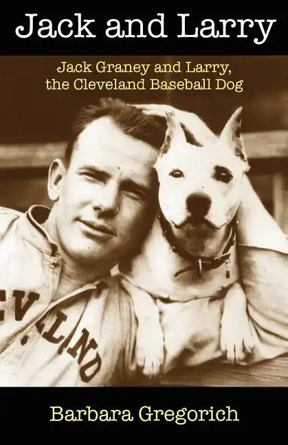 Jack and Larry: Jack Graney and Larry, the Cleveland Baseball Dog - Paperback