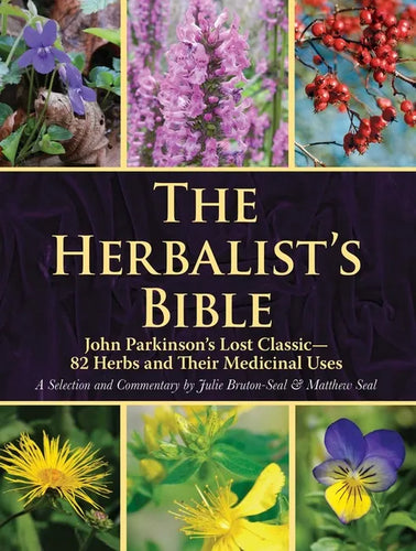 The Herbalist's Bible: John Parkinson's Lost Classic--82 Herbs and Their Medicinal Uses - Paperback