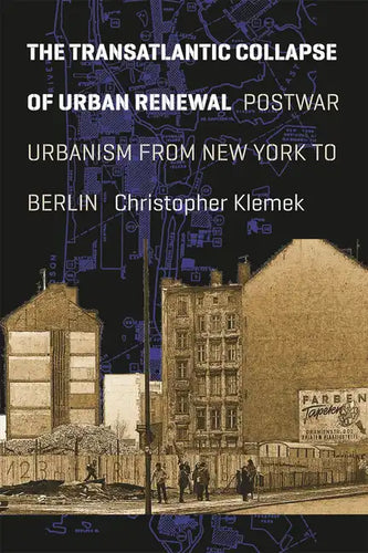 The Transatlantic Collapse of Urban Renewal: Postwar Urbanism from New York to Berlin - Paperback