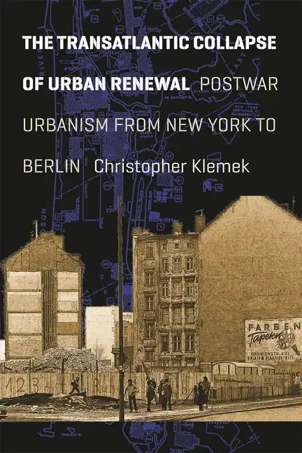 The Transatlantic Collapse of Urban Renewal: Postwar Urbanism from New York to Berlin - Paperback