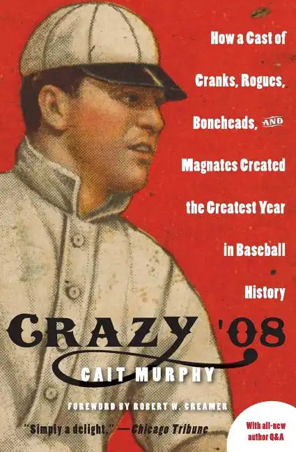 Crazy '08: How a Cast of Cranks, Rogues, Boneheads, and Magnates Created the Greatest Year in Baseball History - Paperback