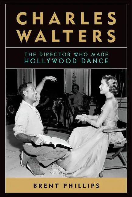 Charles Walters: The Director Who Made Hollywood Dance - Hardcover