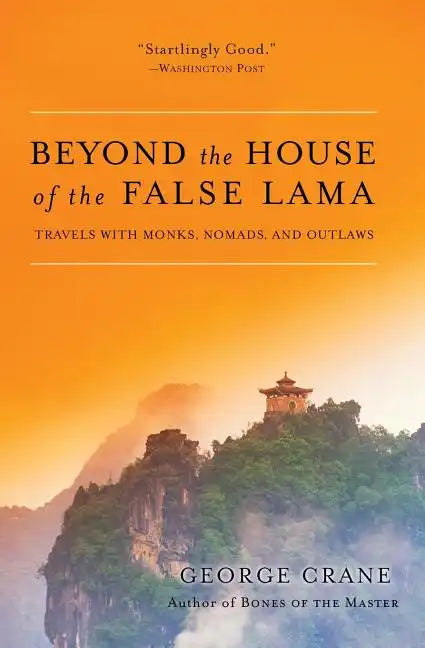Beyond the House of the False Lama: Travels with Monks, Nomads, and Outlaws - Paperback