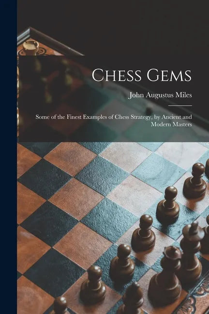 Chess Gems: Some of the Finest Examples of Chess Strategy, by Ancient and Modern Masters - Paperback