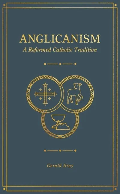 Anglicanism: A Reformed Catholic Tradition - Hardcover