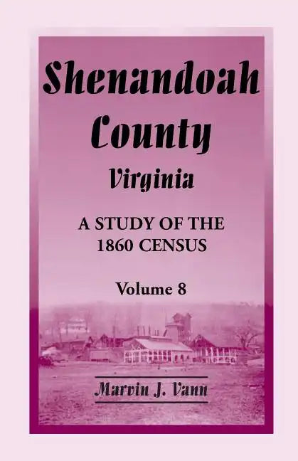 Shenandoah County, Virginia: A Study of the 1860 Census, Volume 8 - Paperback