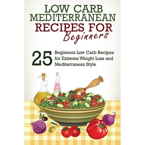 Low Carb: Low Carb Cookbook and Low Carb Recipes: 25 Low Carb Beginners' Recipes for Extreme Weight Loss and Mediterranean Style - Paperback