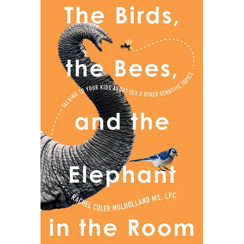 The Birds, the Bees, and the Elephant in the Room: Talking to Your Kids about Sex and Other Sensitive Topics - Paperback