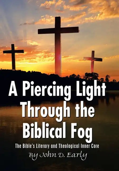 A Piercing Light Through the Biblical Fog: The Bible's Literary and Theological Inner Core - Hardcover