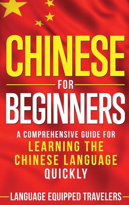 Chinese for Beginners: A Comprehensive Guide for Learning the Chinese Language Quickly - Hardcover