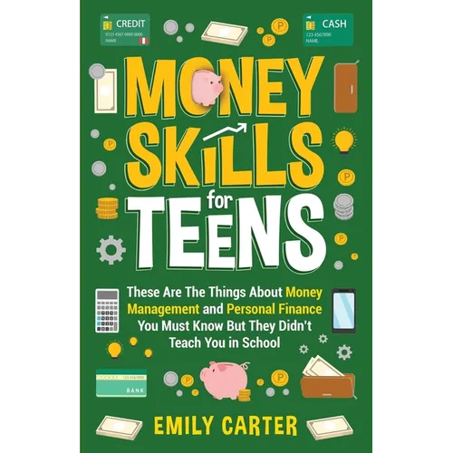 Money Skills for Teens: These Are The Things About Money Management and Personal Finance You Must Know But They Didn't Teach You in School - Paperback