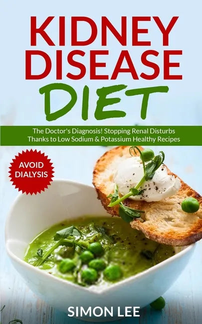 Kidney Disease Diet: The Doctor's Diagnosis! Stopping Renal Disturbs Thanks To Low Sodium & Potassium Healthy Recipes [AVOID DIALYSIS] - Paperback