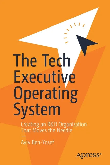 The Tech Executive Operating System: Creating an R&d Organization That Moves the Needle - Paperback
