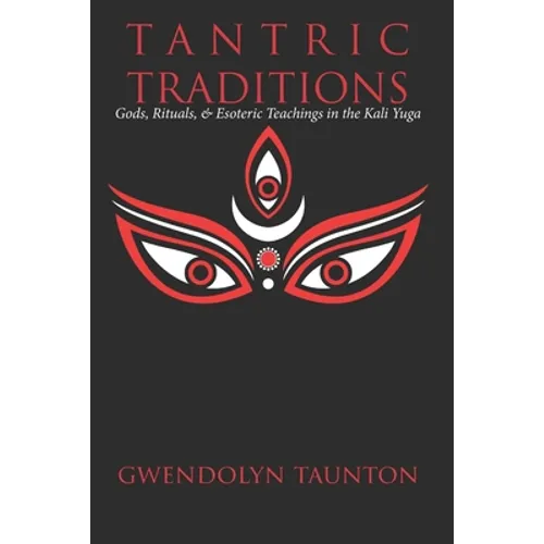 Tantric Traditions: Gods, Rituals, & Esoteric Teachings in the Kali Yuga - Paperback