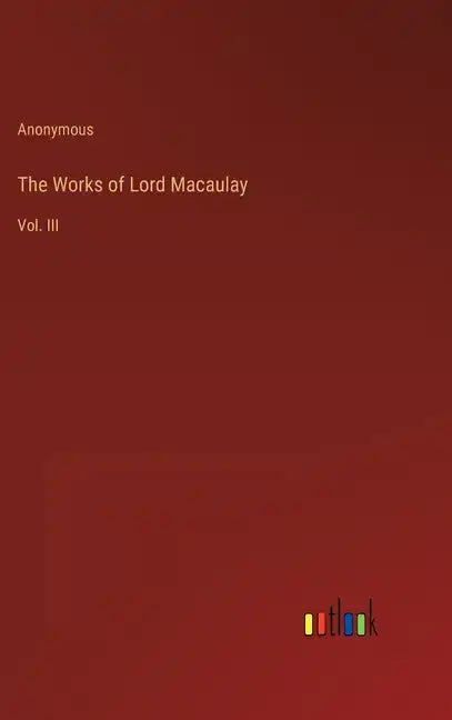 The Works of Lord Macaulay: Vol. III - Hardcover