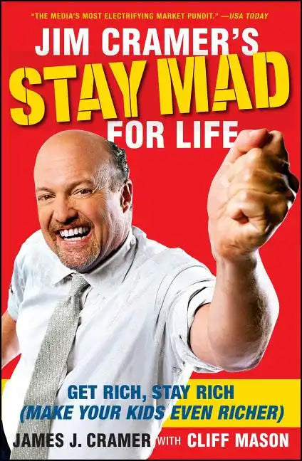Jim Cramer's Stay Mad for Life: Get Rich, Stay Rich (Make Your Kids Even Richer) - Paperback