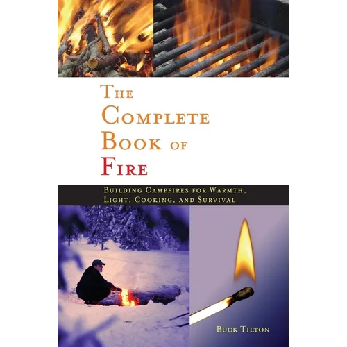 Complete Book of Fire: Building Campfires for Warmth, Light, Cooking, and Survival - Hardcover