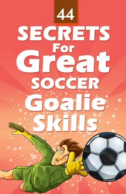44 Secrets for Great Soccer Goalie Skills - Paperback