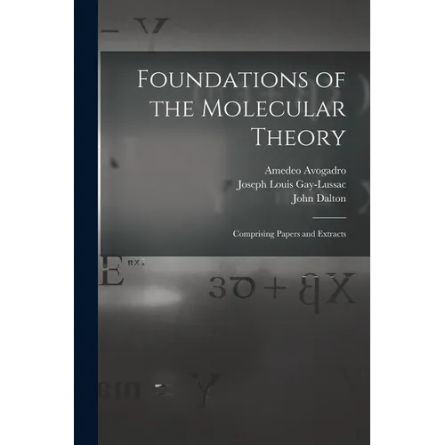 Foundations of the Molecular Theory: Comprising Papers and Extracts - Paperback