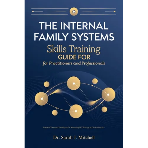 The Internal Family Systems Skills Training Guide for Practitioners and Professionals: Practical Tools and Techniques for Mastering IFS Therapy in Cli - Paperback