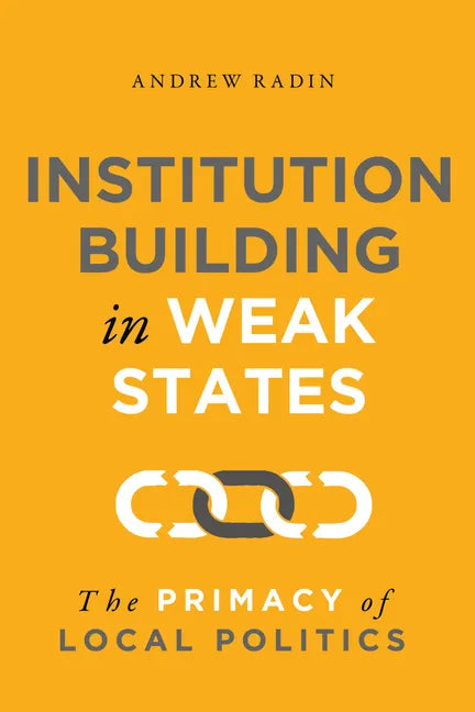 Institution Building in Weak States: The Primacy of Local Politics - Paperback