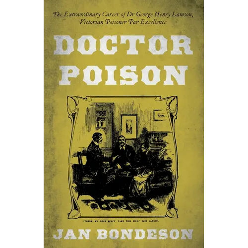 Doctor Poison: The Extraordinary Career of Dr George Henry Lamson, Victorian Poisoner Par Excellence - Paperback
