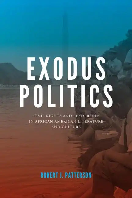 Exodus Politics: Civil Rights and Leadership in African American Literature and Culture - Paperback