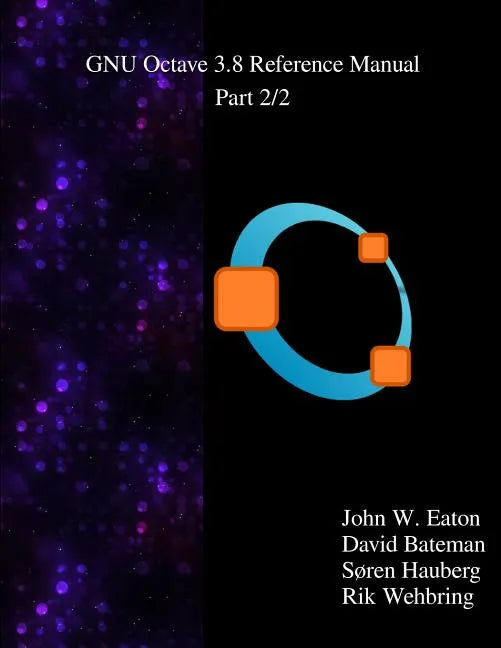 The GNU Octave 3.8 Reference Manual - Part 2/2: Free Your Numbers - Paperback