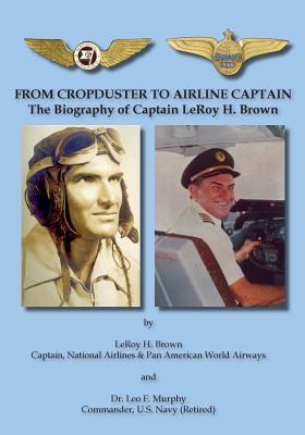 From Cropduster to Airline Captain: The Biography of Captain Leroy H. Brown - Paperback