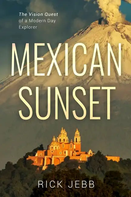 Mexican Sunset: The Vision Quest of a Modern Day Explorer - Paperback