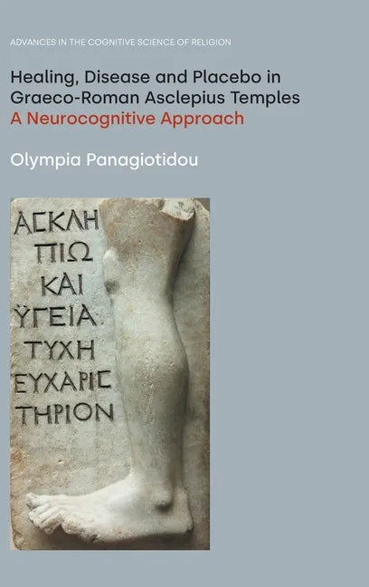 Healing, Disease and Placebo in Graeco-Roman Asclepius Temples: A Neurocognitive Approach - Hardcover
