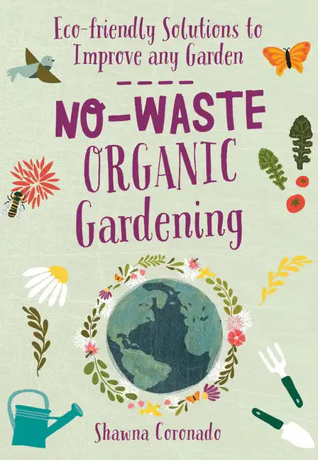 No-Waste Organic Gardening: Eco-Friendly Solutions to Improve Any Garden - Paperback