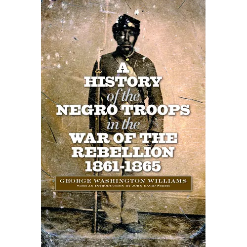 A History of the Negro Troops in the War of the Rebellion, 1861-1865 - Paperback