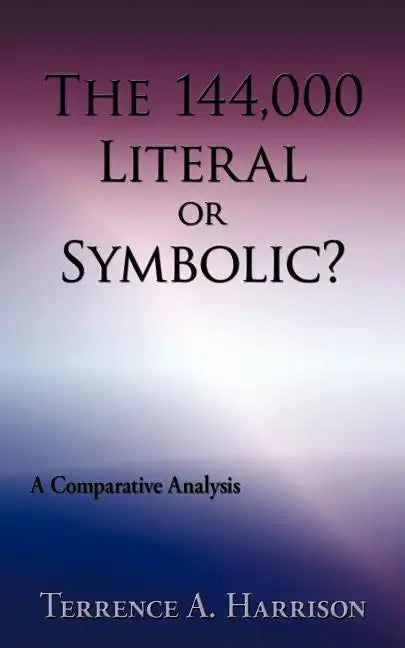 The 144,000 Literal or Symbolic?: A Comparative Analysis - Paperback