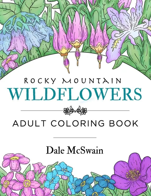 Rocky Mountain Wildflowers: An Hand Drawn Adult Coloring Book for Relaxation and Stress Relief - Paperback