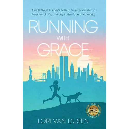 Running with Grace: A Wall Street Insider's Path to True Leadership, a Purposeful Life, and Joy in the Face of Adversity - Paperback