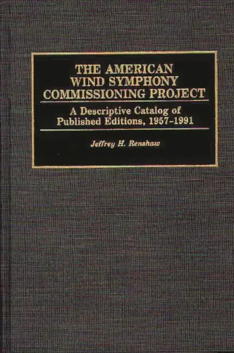 The American Wind Symphony Commissioning Project: A Descriptive Catalog of Published Editions 1957-1991 - Hardcover