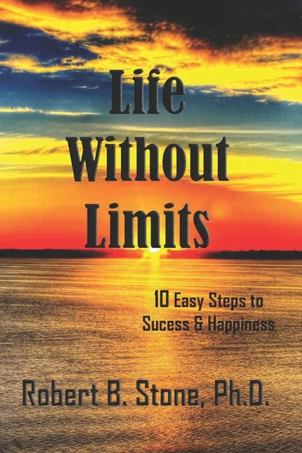 Life Without Limits: 10 Easy Steps to Success & Happiness - Paperback