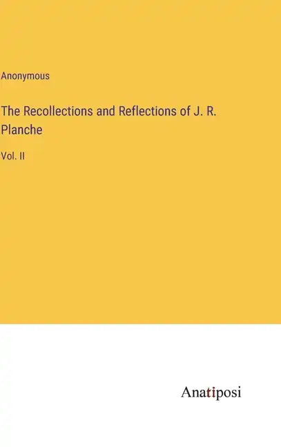 The Recollections and Reflections of J. R. Planche: Vol. II - Hardcover