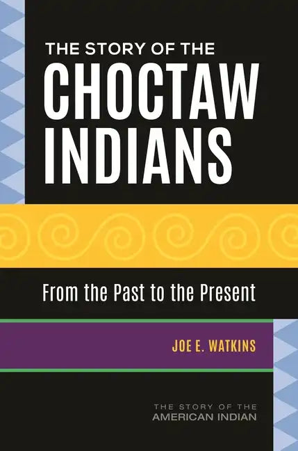 The Story of the Choctaw Indians: From the Past to the Present - Hardcover