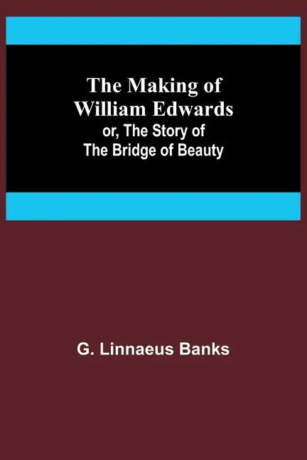 The Making of William Edwards; or, The Story of the Bridge of Beauty - Paperback