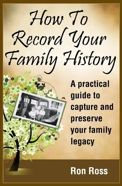 How to Record Your Family History: Capture & Preserve Your Family Legacy - Paperback