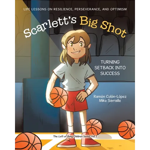 Scarlett's Big Shot: Turning Setback Into Success: Life Lessons on Resilience, Perseverance, and Optimism - Paperback