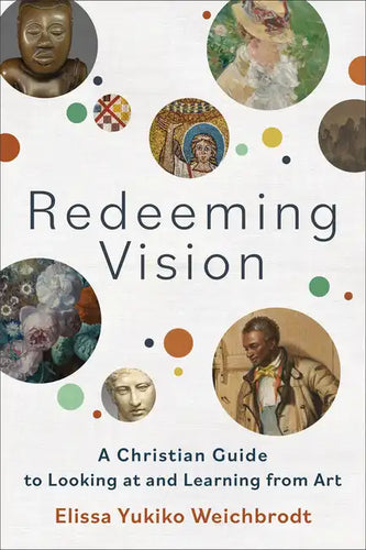 Redeeming Vision: A Christian Guide to Looking at and Learning from Art - Paperback